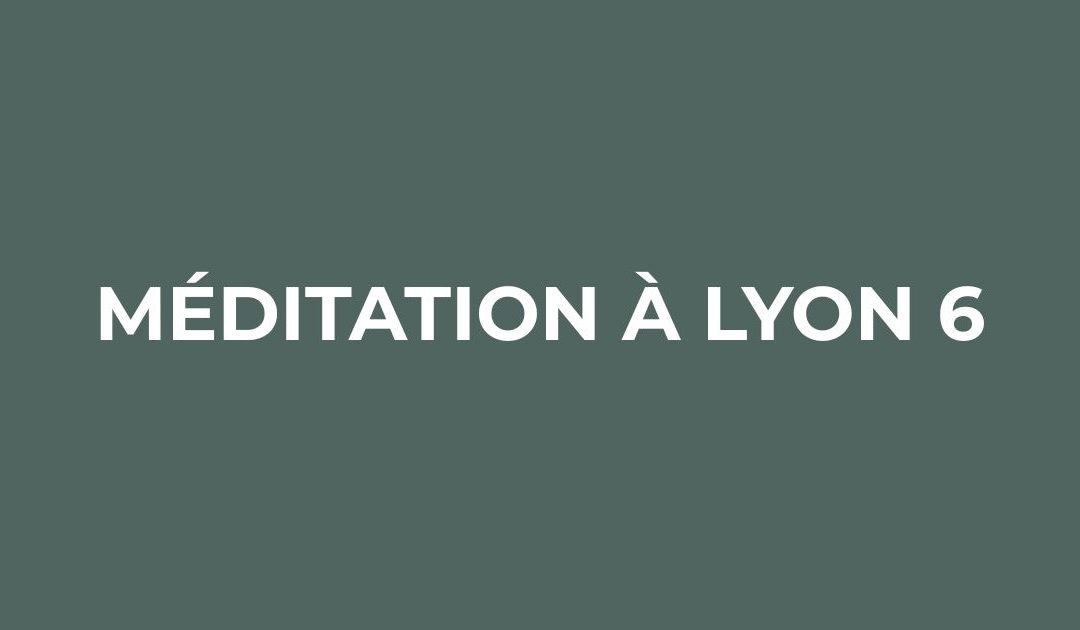 Méditation à Lyon 6 : une pratique naturelle pour réduire le stress et retrouver son équilibre